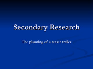 Secondary Research The planning of a teaser trailer 