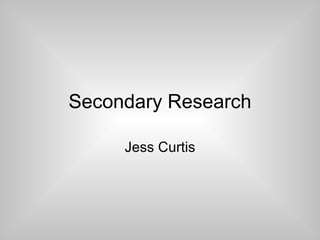Secondary Research

     Jess Curtis
 