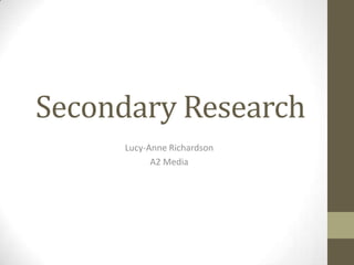 Secondary Research
     Lucy-Anne Richardson
           A2 Media
 