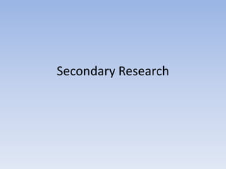 Secondary Research
 
