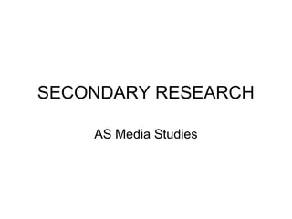 SECONDARY RESEARCH

    AS Media Studies
 