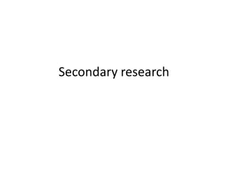 Secondary research
 