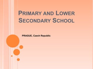 PRIMARY AND LOWER
SECONDARY SCHOOL

 PRAGUE, Czech Republic
 