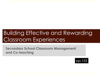 Building Effective and Rewarding
Classroom Experiences
Secondary School Classroom Management
and Co-teaching
pp.153
 