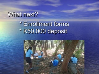 * Enrollment forms* Enrollment forms
* K50,000 deposit* K50,000 deposit
What next?What next?
 