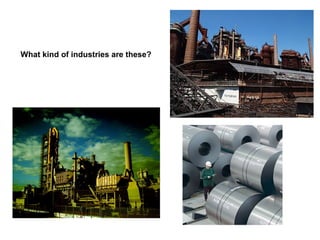 What kind of industries are these?
 