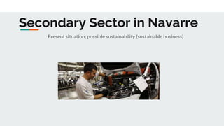 Secondary Sector in Navarre
Present situation; possible sustainability (sustainable business)
 