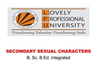 SECONDARY SEXUAL CHARACTERS
B. Sc. B.Ed. integrated
 