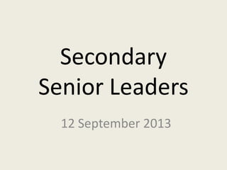 Secondary
Senior Leaders
12 September 2013
 