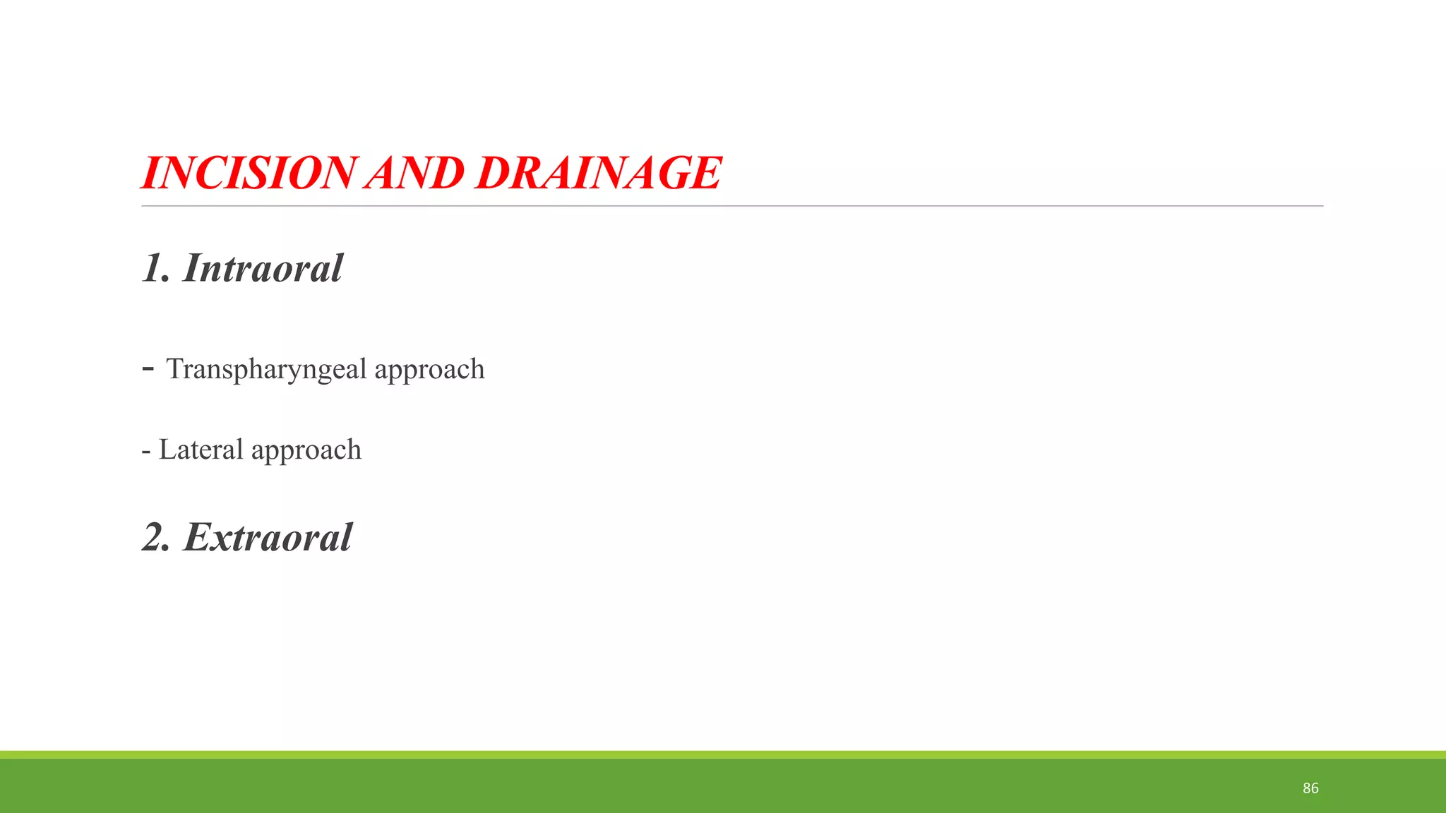 INCISION AND DRAINAGE
1. Intraoral
- Transpharyngeal approach
- Lateral approach
2. Extraoral
86
 