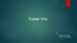 THANK YOU
By
- Ayush kumar jain
- Yogesh markandey
 