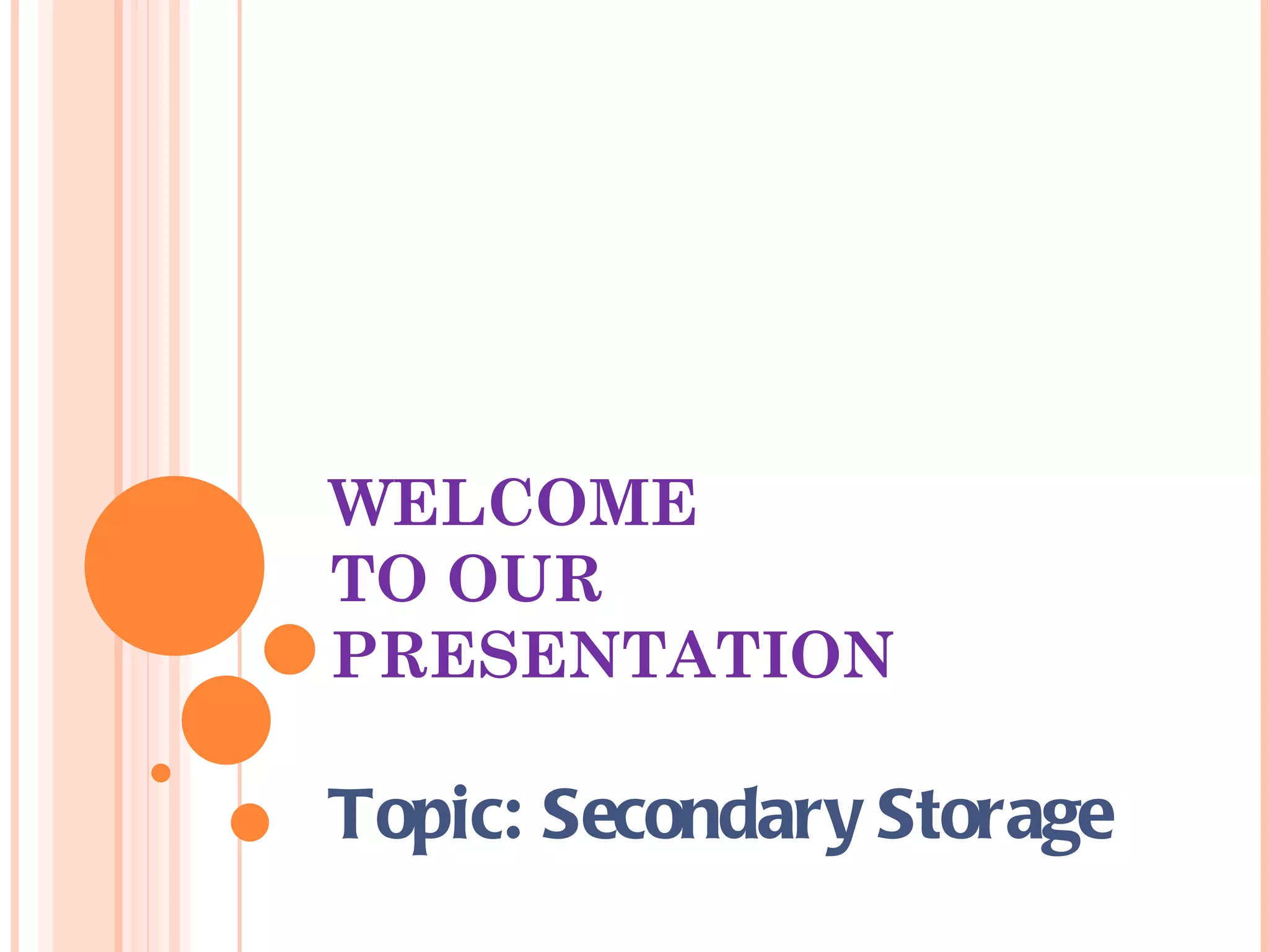 WELCOME
TO OUR
PRESENTATION

Topic: Secondary Storage
 