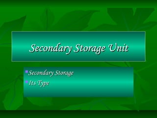 Secondary Storage Unit
Secondary Storage
Its Type


 