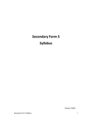 Secondary Form 5 Syllabus 1
Secondary Form 5
Syllabus
Version 3 2020
 