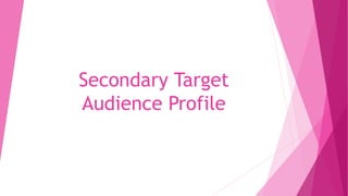 Secondary Target
Audience Profile
 