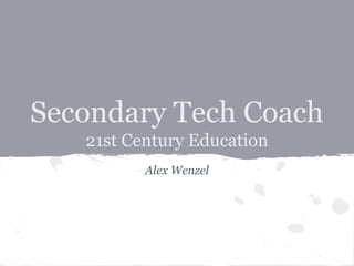Secondary Tech Coach
21st Century Education
Alex Wenzel
 