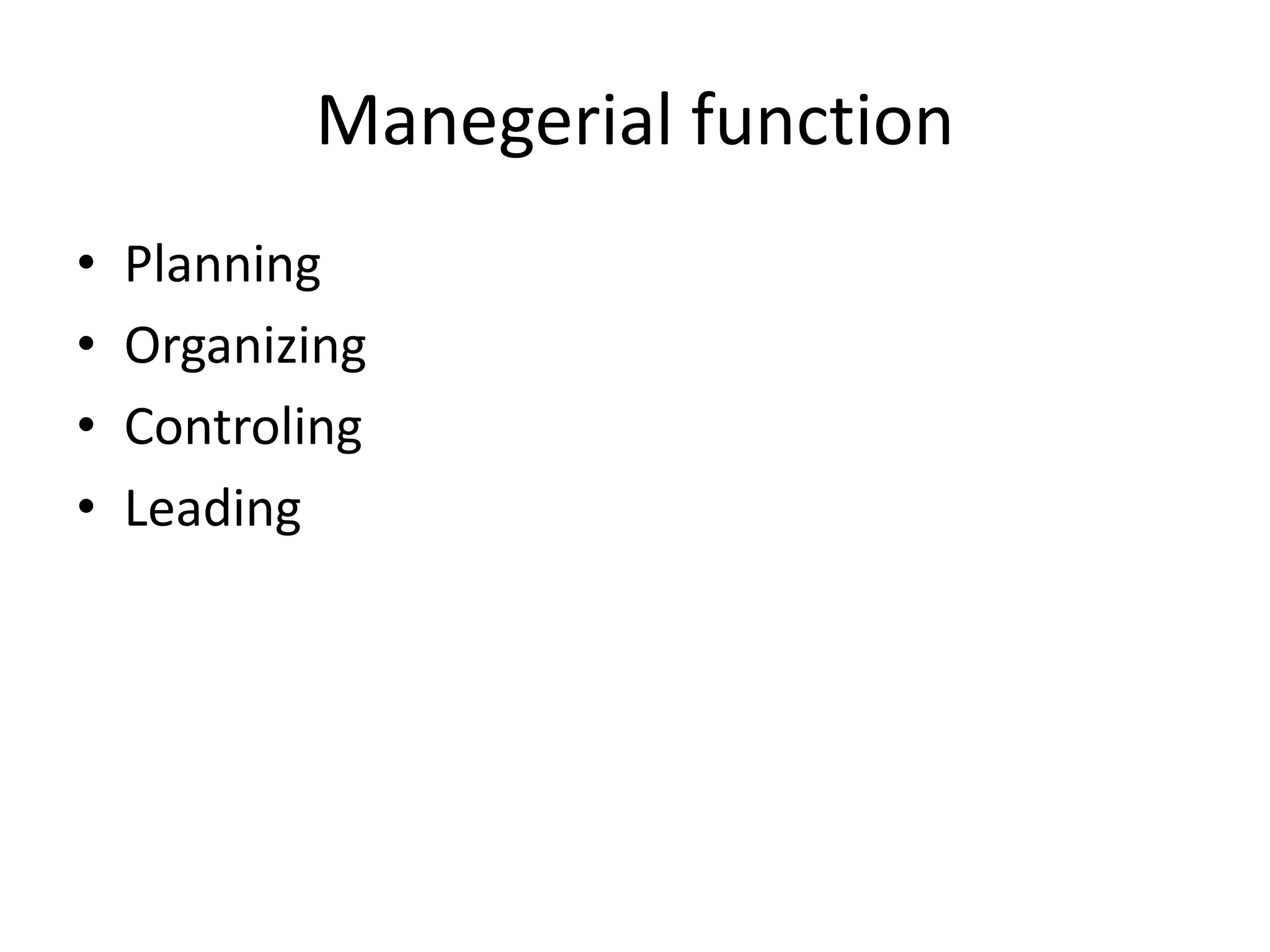 Manegerial function
• Planning
• Organizing
• Controling
• Leading
 
