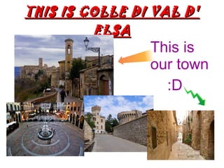 THIS IS COLLE DI VAL D'THIS IS COLLE DI VAL D'
ELSAELSA
This is
our town
:D
 