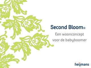 Second Bloom®
 Een woonconcept
voor de babyboomer
 