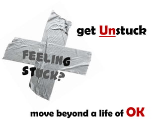 get Unstuck




move beyond a life of OK
 