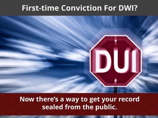 First-time Conviction For DWI?
Now there’s a way to get your record
sealed from the public.