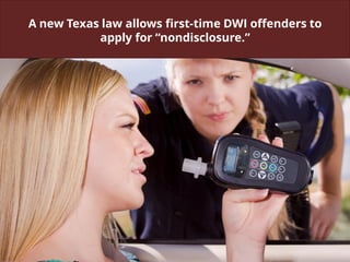 A new Texas law allows first-time DWI offenders to
apply for “nondisclosure.”