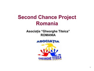 1
Second Chance Project
Romania
Asociaţia “Gheorghe Titeica”
ROMANIA
 