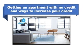 Getting an apartment with no credit
and ways to increase your credit
 