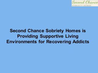 Second Chance Sobriety Homes is
Providing Supportive Living
Environments for Recovering Addicts
 
