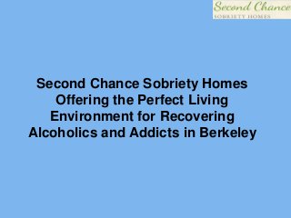 Second Chance Sobriety Homes
Offering the Perfect Living
Environment for Recovering
Alcoholics and Addicts in Berkeley
 