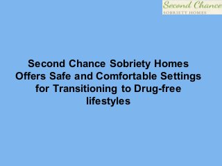 Second Chance Sobriety Homes
Offers Safe and Comfortable Settings
for Transitioning to Drug-free
lifestyles
 
