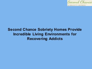 Second Chance Sobriety Homes Provide
Incredible Living Environments for
Recovering Addicts
 