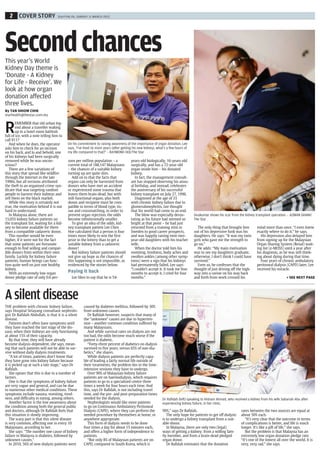 COVER STORY

StarFit4Life, Sunday 11 March 2012

Second chances

This year’s World
Kidney day theme is
‘donate - a Kidney
for Life - receive’. We
look at how organ
donation affected
three lives.
By TAN SHIOW CHIN
starhealth@thestar.com.my

R

EMEMBER that old urban legend about a traveller waking
up in a hotel room bathtub
full of ice, with a note telling him to
call 911?
And when he does, the operator
asks him to check for an incision
on his back, and lo and behold, one
of his kidneys had been surgically
removed while he was unconscious?
There are a few variations of
this story that spread like wildfire
through the Internet in the late
1990s, but all versions attributed
the theft to an organised crime syndicate that was targeting random
people to harvest their kidneys and
sell them on the black market.
While this story is certainly not
true, the motivation behind it is not
hard to understand.
In Malaysia alone, there are
15,055 kidney failure patients on
the transplant list, waiting for a kidney to become available for them
from a compatible cadaveric donor.
This number would be even
higher, if it were not for the fact
that some patients are fortunate
enough to find willing and compatible donors from within their own
family. Luckily for kidney failure
patients, human beings can function quite well on just one healthy
kidney.
With an extremely low organ
donor pledge rate of only 0.6 per-

On his commitment to raising awareness of the importance of organ donation, Lee
says, ‘I’ve lived 16 more years (after getting his new kidney), what’s a few hours of
my life compared to that?’ – rayMOnd OOI/The Star
sons per million population – a
current total of 188,147 Malaysians
– the chances of a suitable kidney
turning up are quite slim.
Add on to that the facts that
organs can only be harvested from
donors who have met an accident
or experienced some trauma that
leaves them brain-dead, but with
still-functional organs, plus both
donor and recipient must be compatible in terms of blood type, tissue and crossmatching, in order to
prevent organ rejection, the odds
become infinitesimally smaller.
To give an idea of the odds, kidney transplant patient Lee Chen
Hoe calculated that a person is four
times more likely to win the first
prize in the lottery than to get a
suitable kidney from a cadaveric
donor!
But kidney failure patients should
not give up hope as the chances of
this happening is not impossible, as
evidenced by the stories below.

Paying it back
Lee likes to say that he is 54-

A silent disease

THE problem with chronic kidney failure,
says Hospital Selayang consultant nephrologist Dr Rafidah Abdullah, is that it is a silent
disease.
Patients don’t often have symptoms until
they have reached the last stage of the disease, when their kidneys are only functioning
at about 15% of their capacity.
By that time, they will have already
become dialysis-dependent, she says, meaning that such patients will not be able to survive without daily dialysis treatments.
“A lot of times, patients don’t know that
they have gone into kidney failure because
it is picked up at such a late stage,” says Dr
Rafidah.
She opines that this is due to a number of
factors.
One is that the symptoms of kidney failure
are very vague and general, and can be due
to numerous other medical conditions. These
symptoms include nausea, vomiting, tiredness, and difficulty in eating, among others.
Another factor is the low awareness about
the condition among both the general public
and doctors, although Dr Rafidah feels that
this situation is slowly improving.
The scary part is that this silent disease
is very common, affecting one in every 10
Malaysians, according to her.
She says: “The number one cause of kidney
failure in Malaysia is diabetes, followed by
unknown causes.”
In 2010, 56% of new dialysis patients were

years-old biologically, 16-years-old
surgically, and has a 72-year-old
organ inside him – his donated
kidney.
In fact, the management consultant has stopped observing his annual birthday, and instead, celebrates
the anniversary of his successful
kidney transplant on July 27, 1996.
Diagnosed at the age of 33
with chronic kidney failure due to
glomerulonephritis, Lee thought
that his world had come to an end.
The blow was especially devastating as his future had seemed so
bright at that point – he had just
returned from a training stint in
Sweden to good career prospects,
and was happily raising twin twoyear-old daughters with his teacher
wife.
When the doctor told him his
vomiting, tiredness, body aches and
swollen ankles (among other symptoms) were a sign that his kidneys
had permanently failed, Lee says:
“I couldn’t accept it. It took me four
months to accept it, I cried for four
months.”

caused by diabetes mellitus, followed by 30%
from unknown causes.
Dr Rafidah however, suspects that many of
the “unknown” causes are due to hypertension – another common condition suffered by
many Malaysians.
And while survival rates on dialysis are not
too bad, the odds become much worse if the
patient is diabetic.
“Forty-three percent of diabetics on dialysis
survived to five years, versus 65% of non-diabetics,” she shares.
While dialysis patients are perfectly capable of leading a fairly normal life outside of
their treatments, the problem lies in the timeintensive sessions they have to undergo.
Over 90% of Malaysian kidney failure
patients are on haemodialysis, which requires
patients to go to a specialised centre three
times a week for four hours each time. And
this, says Dr Rafidah, is not including travel
time, and the pre- and post-preparation times
needed for the dialysis.
Nephrologists would like more patients
to go on Continuous Ambulatory Peritoneal
Dialysis (CAPD), where they can perform the
needed procedure by themselves at home, or
anywhere appropriate.
This form of dialysis needs to be done
four times a day for about 15 minutes each,
and offers a higher form of independence to
patients.
“But only 8% of Malaysian patients are on
CAPD, compared to South Korea, which is

Sivakumar shows his scar from the kidney transplant operation. – aZMan GhanI/
The Star
The only thing that brought him
out of his depressive funk was his
daughters. He says: “It was my twin
girls who gave me the strength to
go on.”
He adds: “My main motivation
was to see my daughters graduate,
otherwise, I don’t think I could have
survived.”
Even so, he confesses that the
thought of just driving off the highway into a ravine on his way back
and forth from work crossed his

mind more than once. “I even knew
exactly where to do it,” he says.
His depression also delayed him
from signing up for the Malaysian
Organ Sharing System (Renal) waiting list (e-MOSS) until a year after
his diagnosis, as he was still thinking about dying during that time.
Four years of chronic ambulatory
peritoneal dialysis (CAPD) later, Lee
received his miracle.

 SEE NEXT PAGE

dr rafidah (left) speaking to hisham ahmad, who received a kidney from his wife Sabariah abu after
experiencing kidney failure, in her clinic.
99%,” says Dr Rafidah.
The only hope for patients to get off dialysis
is to undergo a kidney transplant from a suitable donor.
In Malaysia, there are only two (legal)
ways of getting a kidney: from a willing family member, and from a brain-dead pledged
organ donor.
Dr Rafidah estimates that the donation

rates between the two sources are equal at
about 50% each.
“It’s very clear that the outcome in terms
of complications is better, and life is much
longer. It’s like a gift of life,” she says.
But the problem is that Malaysia has an
extremely low organ donation pledge rate.
“It’s one of the lowest all over the world. It is
very, very sad,” she says.

 