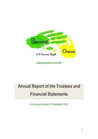 1
Empowering Women Since 2012
Annual Report of the Trustees and
Financial Statements
For the year ended 31 December 2015
 