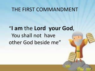 THE FIRST COMMANDMENT


“I am the Lord eyour God,
 You shall not have
other God beside me”
 