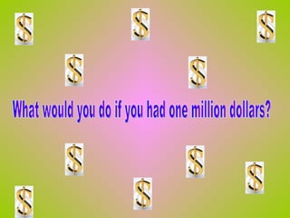 What would you do if you had one million dollars? 