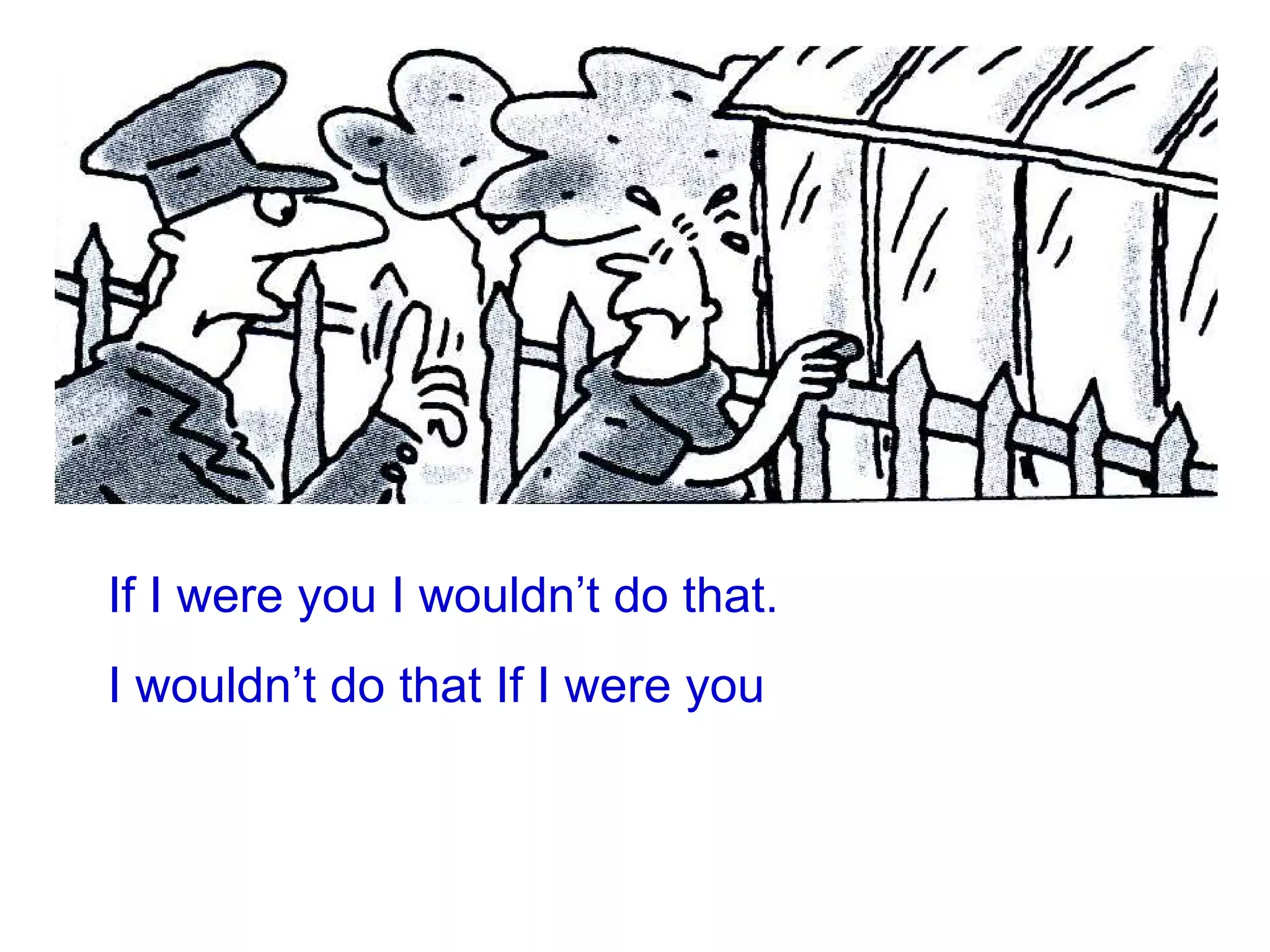 If I were you I wouldn’t do that. I wouldn’t do that If I were you 