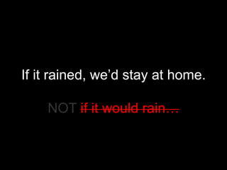 If it rained, we’d stay at home.
NOT if it would rain…
 