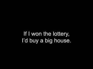 If I won the lottery,
I’d buy a big house.
 