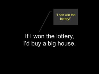 If I won the lottery,
I’d buy a big house.
“I can win the
lottery!”
 