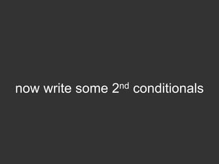 now write some 2nd conditionals
 