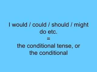 I would / could / should / might
do etc.
=
the conditional tense, or
the conditional
 