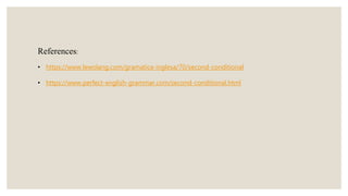 References:
• https://www.lewolang.com/gramatica-inglesa/70/second-conditional
• https://www.perfect-english-grammar.com/second-conditional.html
 