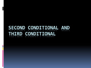 SECOND CONDITIONAL AND
THIRD CONDITIONAL
 