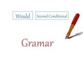Gramar
Would Second Conditional
 