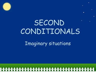 SECOND
CONDITIONALS
Imaginary situations
 