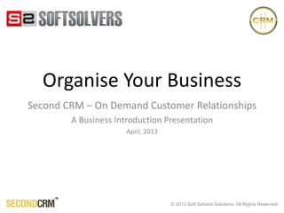 © 2014 Soft Solvers Solutions. All Rights Reserved.
Cloud CRM Solution for Small Businesses
Second CRM – A Business Introduction
June 2014
 