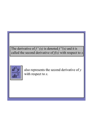 also represents the second derivative of y 
with respect to x.
The derivative of f ' (x) is denoted f ''(x) and it is 
called the second derivative of f(x) with respect to x.
 