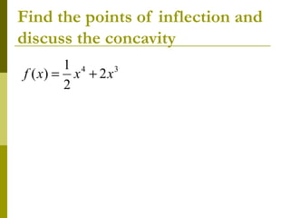 Find the points of inflection and
discuss the concavity
1 4
3
f ( x) = x + 2 x
2

 
