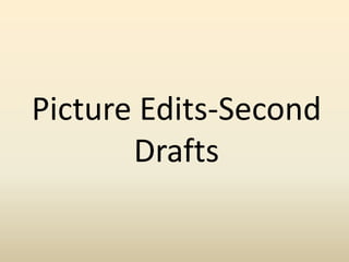 Picture Edits-Second
       Drafts
 